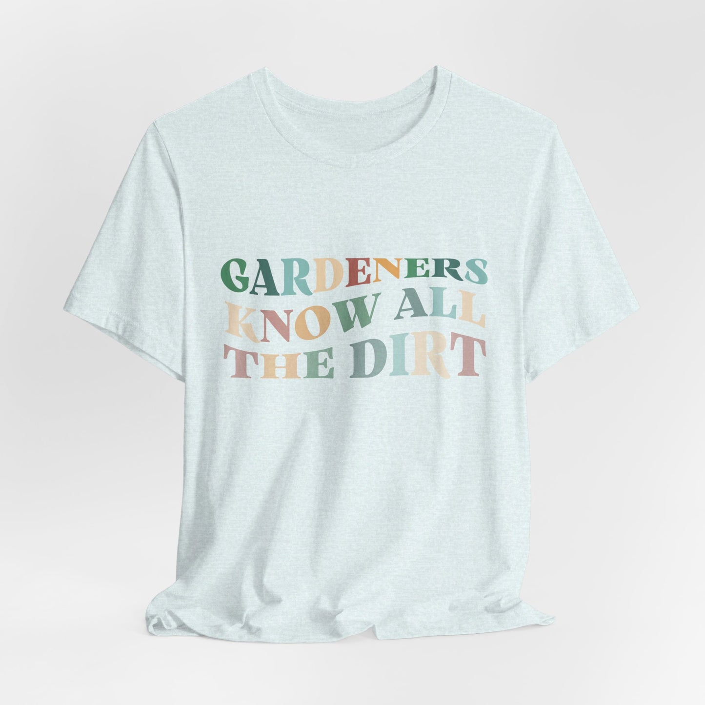 Gardeners Know all the Dirt Tee